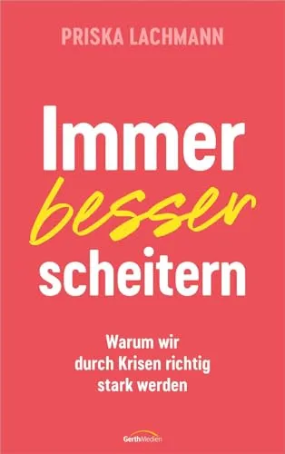 Immer besser scheitern: Warum wir durch Krisen richtig stark werden