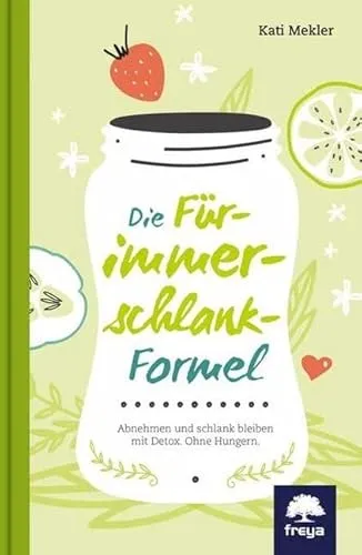 Die Für-immer-schlank-Formel: Abnehmen und schlank bleiben mit Detox. Ohne Hungern.
