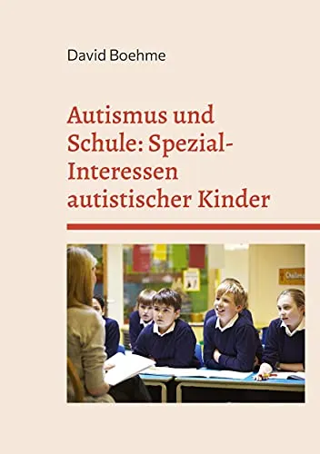 Autismus und Schule: Spezial-Interessen autistischer Kinder und Jugendlicher.: Und wie sie in Schule und Unterricht weiterhelfen. (autismus verstehen, Band 1)
