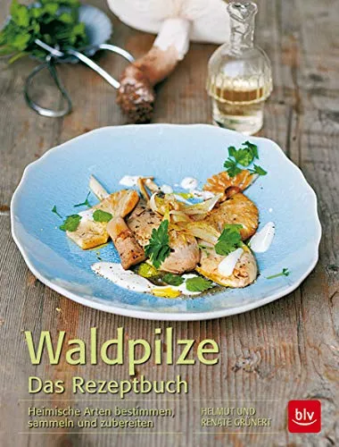 Waldpilze Das Rezeptbuch: Heimische Arten bestimmen, sammeln und zubereiten