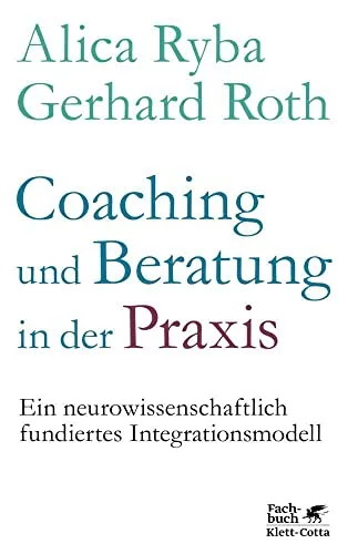 Coaching und Beratung in der Praxis: Ein neurowissenschaftlich fundiertes Integrationsmodell - Medizin: Innovatives Modell zur Verbesserung von Coaching und Beratung durch neurowissenschaftliche Erkenntnisse.