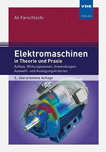 Elektromaschinen in Theorie und Praxis: Aufbau und Anwendungen - Umfassendes Fachbuch im Maschinenbau, das die Wirkungsweisen und Auswahlkriterien von Elektromaschinen detailliert erläutert.