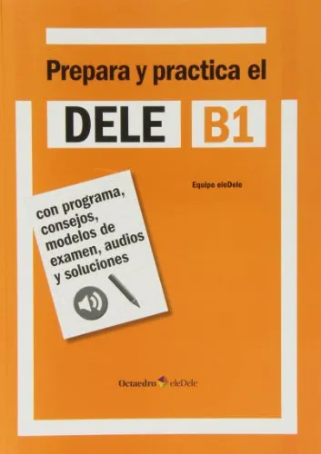 Prepara y practica el DELE B1: Con programa, consejos, modelos de examen, audios y soluciones (Octaedro eleDele)