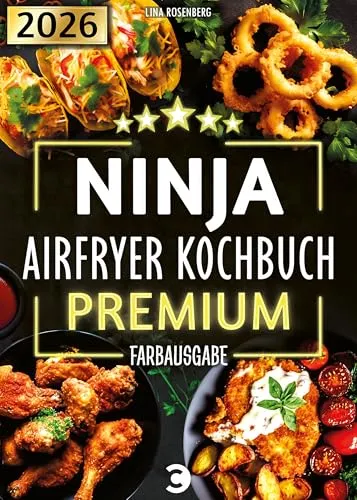 XXL Ninja Airfryer Kochbuch Premium [FARBAUSGABE]: Vielfältige Rezeptideen für jeden Anlass