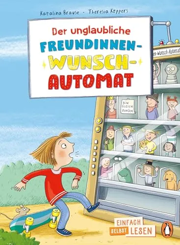 Der unglaubliche Freundinnen-Wunsch-Automat: Erstlesebuch ab 7 Jahren – für geübte Leseanfänger ab der 2. Klasse (PENGUIN JUNIOR – Einfach selbst lesen: 4. Lesestufe, Band 1)