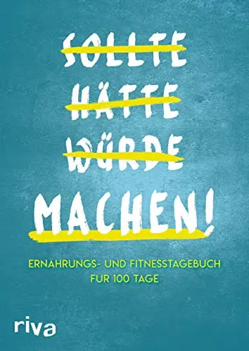 Sollte Hätte Würde Machen!: Ernährungs- und Fitnesstagebuch für 100 Tage