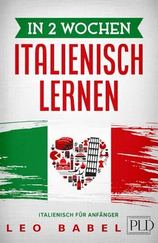 Produktbild In 2 Wochen Italienisch lernen – Italienisch für Anfänger: Italienisch schnell und einfach für den Alltag und Reisen. Grammatik, die wichtigsten Vokabeln, Aussprache, Übungen & mehr spielerisch lernen