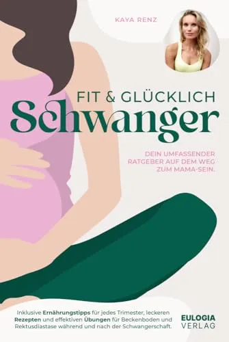 Fit & glücklich schwanger: Dein umfassender Ratgeber für werdende Mütter - Babyratgeber mit Ernährungstipps für jedes Trimester und leckeren Rezepten für eine gesunde Schwangerschaft.