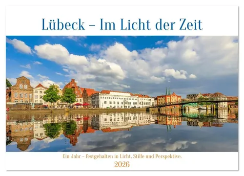 Lübeck - Im Licht der Zeit (Wandkalender 2026) - Monatskalender mit 12 stimmungsvollen Fotografien aus Lübeck, voller Licht und Ruhe. Ideal für Reisefans und Kunstliebhaber, Format DIN A3 quer.