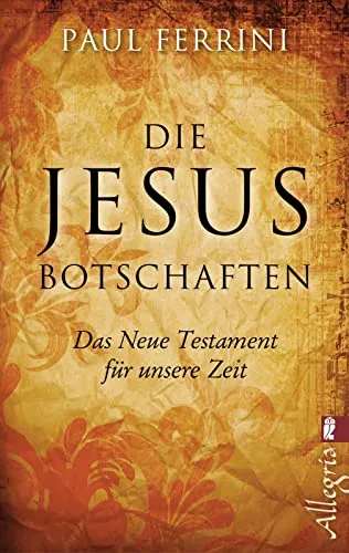 Die Jesus-Botschaften: Das Neue Testament für unsere Zeit