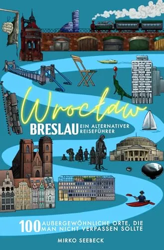 Breslau (Wroclaw) - Ein alternativer Reiseführer: 100 außergewöhnliche Orte, die man nicht verpassen sollte