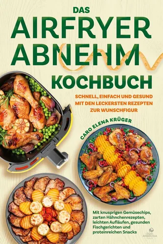 Das Airfryer Abnehm Kochbuch Schnell, einfach und gesund mit den leckersten R...