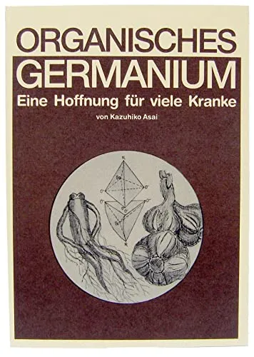 Organisches Germanium - Hoffnung für viele Kranke - Pharmakologie: Organisches Germanium unterstützt das Immunsystem und fördert die Gesundheit auf natürliche Weise.