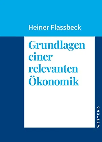 Grundlagen einer relevanten Ökonomik - Wirtschaft - Ein umfassendes Werk, das die Prinzipien und Theorien der modernen Ökonomik verständlich erklärt und praxisnahe Anwendungen bietet.