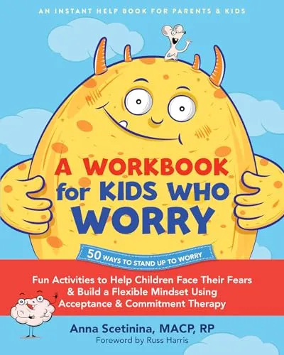 A Workbook for Kids Who Worry: Fun Activities to Help Children Face Their Fears and Build a Flexible Mindset Using Acceptance and Commitment Therapy