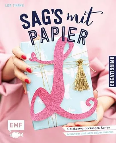 Sag's mit Papier: Geschenkverpackungen, Karten, Anhänger und mehr selber machen