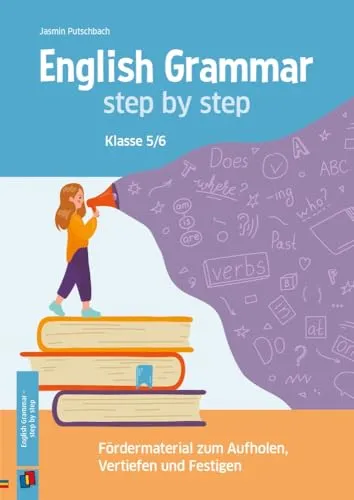 English Grammar – step by step: Fördermaterial zum Aufholen, Vertiefen und Festigen der englischen Grammatik. Klasse 5/6