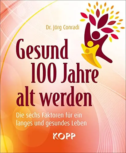 Produktbild Gesund 100 Jahre alt werden: Die sechs Faktoren für ein langes und gesundes Leben