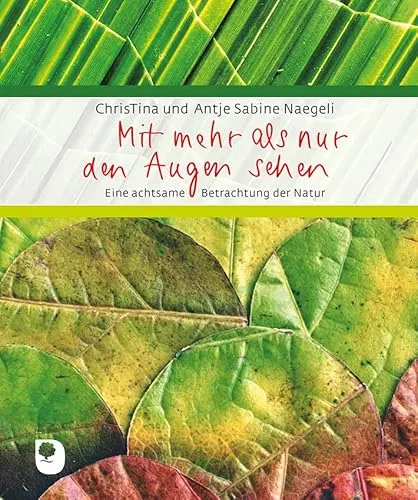 Mit mehr als nur den Augen sehen: Eine achtsame Betrachtung der Natur (Eschbacher Geschenkbuch)