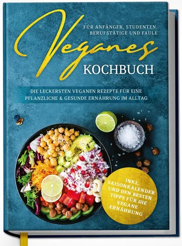 Veganes Kochbuch für Anfänger, Studenten, Berufstätige und Faule: Die lecke ...