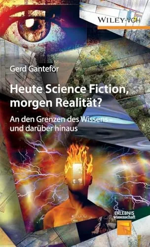 Heute Science Fiction, morgen Realität?: An den Grenzen des Wissens und darüber hinaus - Erlebnis Wissenschaft – Entdecken Sie faszinierende Konzepte, die die Grenzen des Wissens erweitern und die Zukunft gestalten.