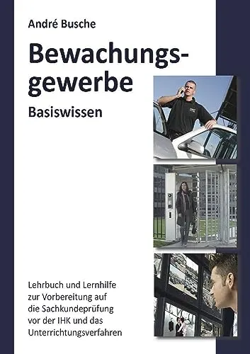Basiswissen Sachkundeprüfung Bewachungsgewerbe § 34a GewO - Lehrbuch für die Sachkundeprüfung im Bewachungsgewerbe, ideal für angehende Sicherheitskräfte und Unternehmensgründer, umfassende Vorbereitung auf die IHK-Prüfung.