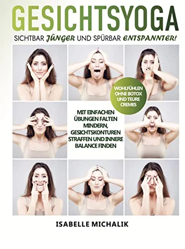 Gesichtsyoga: Falten mindern und Gesichtskonturen straffen - Freizeit, Haus & Garten - Mit einfachen Übungen für sichtbare Verjüngung und innere Balance.