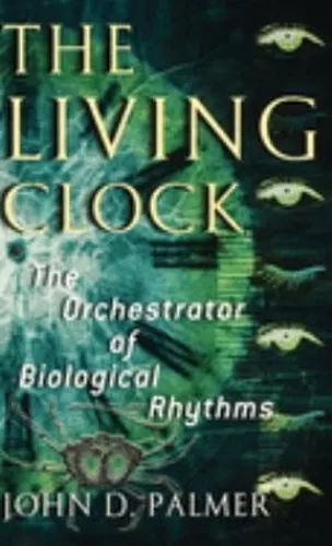 Die Lebendige Uhr: Der Dirigent Biologischer Rhythmen John D.