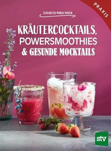 Kräutercocktails, Powersmoothies & gesunde Mocktails: Praxisbuch - Kreative Rezepte für erfrischende Kräutercocktails und gesunde Mocktails, ideal für die Freizeit und gesunde Ernährung.