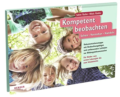 Kompetent beobachten: Sehen - Verstehen - Handeln - Buch zur Bildungsdokumentation mit praktischen Beobachtungsbögen für die Entwicklung von Kindern vom ersten Lebensjahr bis zum Schuleintritt.