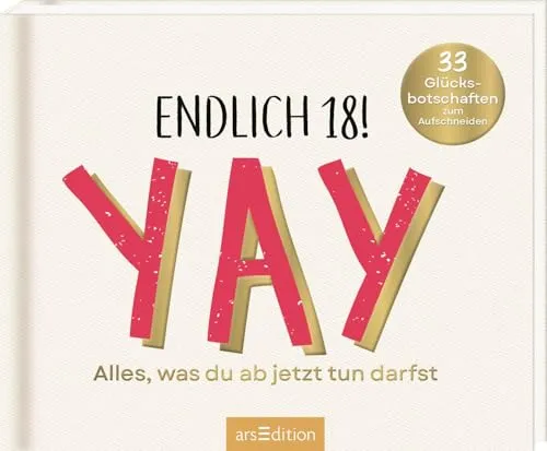 Endlich 18! Yay! Alles, was du ab jetzt tun darfst: 33 Glücksbotschaften zum Aufschneiden | 33 witzige Ideen als Geschenk zur Volljährigkeit; mit Seiten zum Aufschneiden