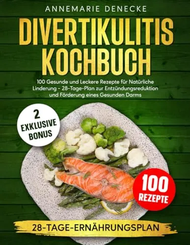 DIVERTIKULITIS KOCHBUCH: 100 Gesunde und Leckere Rezepte für Natürliche Linderung - 28-Tage-Plan zur Entzündungsreduktion und Förderung eines Gesunden Darms