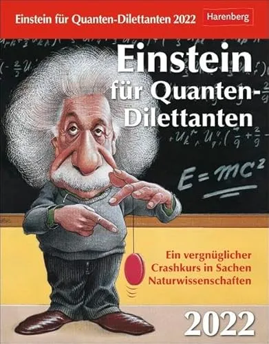 Einstein für Quanten-Dilettanten Kalender 2022: Ein vergnüglicher Crashkurs in Sachen Naturwissenschaften