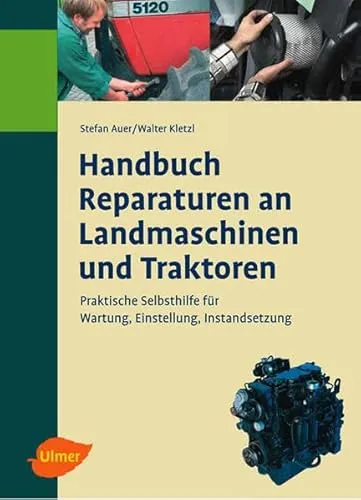Handbuch für Reparaturen an Landmaschinen und Traktoren: Praktische Selbsthilfe für Wartung, Einstellung, Instandsetzung