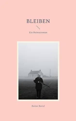 Bleiben: Ein Heimatroman