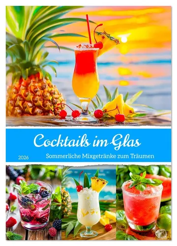 Cocktails im Glas - Sommerliche Mixgetränke zum Träumen (Wandkalender 2026) - Erfrischende Cocktailkunst für die heiße Jahreszeit! Entdecken Sie kreative Mixgetränke mit Früchten und Kräutern im DIN A3 Wandkalender von Anja Frost.