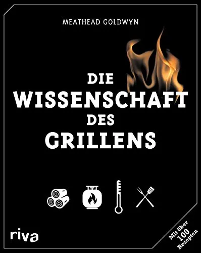 Die Wissenschaft des Grillens: Mit über 100 Rezepten - Kochbuch für Grillliebhaber, enthält über 100 kreative Rezepte und wertvolle Tipps für perfektes Grillvergnügen.