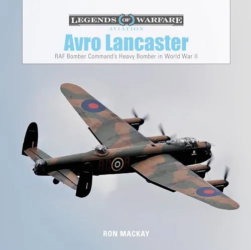 Avro Lancaster: RAF Bomber Command's Heavy Bomber in World War II (Legends of Warfare: Aviation)