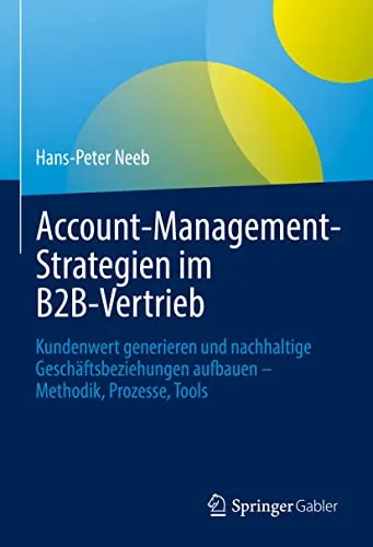 Account-Management-Strategien im B2B-Vertrieb - Recht: Effektive Methoden zur Kundenwertgenerierung und zum Aufbau nachhaltiger Geschäftsbeziehungen im Vertrieb.