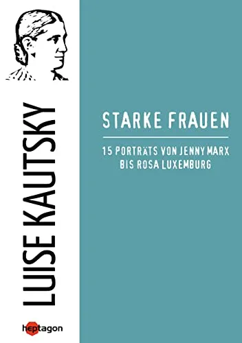 Starke Frauen: 15 Porträts von Jenny Marx bis Rosa Luxemburg (Gesammelte Schriften)