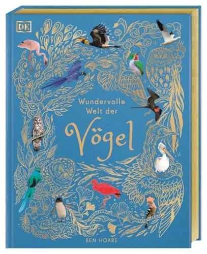 Wundervolle Welt der Vögel - Tierbuch für die ganze Familie mit über 90 außergewöhnlichen Vogelarten, liebevoll illustriert und spannend erzählt – das perfekte Geschenk für junge Naturfans.