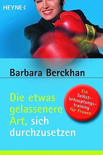 Die etwas gelassenere Art, sich durchzusetzen: Ein Selbstbehauptungstraining für Frauen