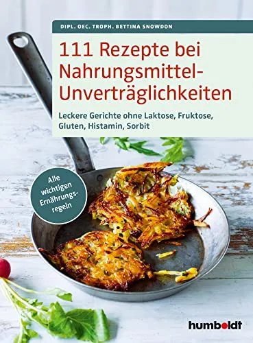 Rezepte bei Nahrungsmittelunverträglichkeiten: Leckere Gerichte ohne Laktose, Fruktose, Gluten, Histamin und Sorbit - Ernährung: 111 leckere Rezepte für Nahrungsmittelunverträglichkeiten, die alle wichtigen Ernährungsregeln berücksichtigen.