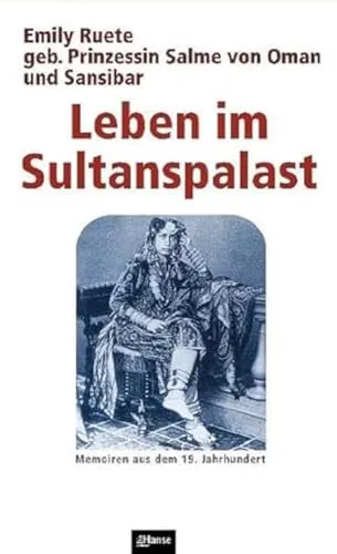 Leben im Sultanspalast: Emily Ruete, Memoiren aus dem 19. Jahrhundert - Erinnerungen an das Leben im Sultanspalast, erzählt von der Prinzessin Salme von Oman und Sansibar – ein faszinierender Einblick in eine außergewöhnliche Zeit.