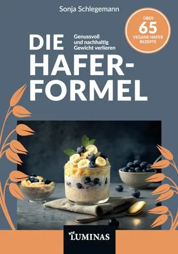 Die Hafer-Formel: Haferkur und pflanzliche Rezepte für einen gesunden Stoffwechsel, mehr Wohlbefinden und nachhaltigen Abnehm-Erfolg