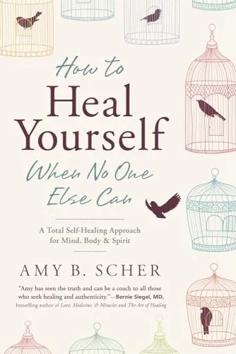 How to Heal Yourself When No One Else Can: A Total Self-Healing Approach for Mind, Body, and Spirit
