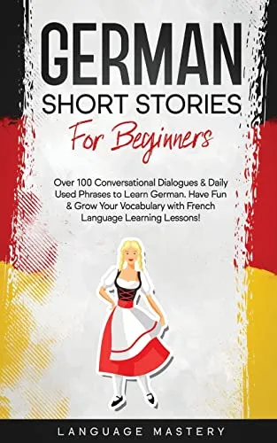 German Short Stories for Beginners: Over 100 Conversational Dialogues & Daily Used Phrases to Learn German. Have Fun & Grow Your Vocabulary with ... Learning Lessons! (Learning German, Band 1)