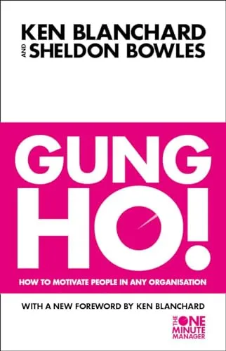 The One Minute Manager — GUNG HO: Turn on the People in Any Organization