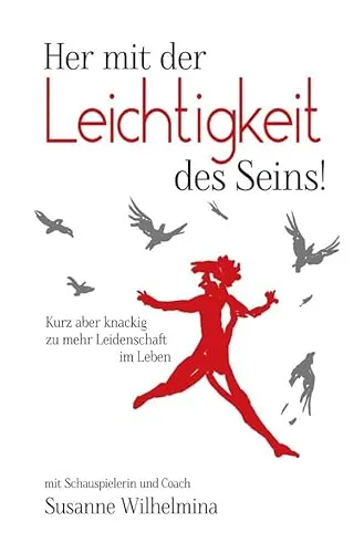 Her mit der Leichtigkeit des Seins! Kurz aber knackig zu mehr Leidenschaft im Leben