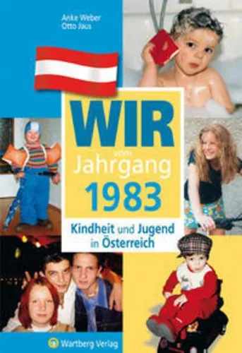 Wir vom Jahrgang 1983 - Kindheit und Jugend in Österreich, Anke Weber